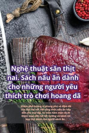 Nghệ Thuật Săn Thịt Nai. Sách Nấu Ăn Dành Cho Những Người Yêu Thích Trò Chơi Hoang Dã (Vietnamese Edition)