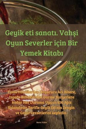 Geyik Eti Sanatı. Vahşi Oyun Severler Için Bir Yemek Kitabı (Turkish Edition)