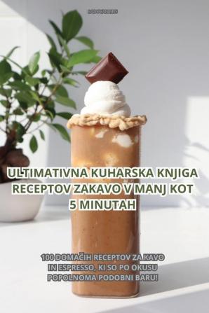 ULTIMATIVNA KUHARSKA KNJIGA RECEPTOV ZA KAVO V MANJ KOT 5 MINUTAH