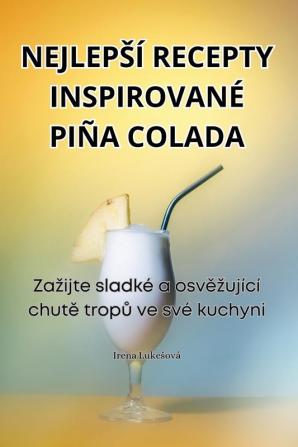 Nejlepsí Recepty Inspirované Piña Colada (Czech Edition)