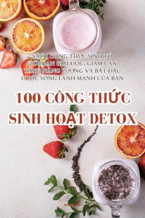 100 Công Thức Sinh Hoạt Detox (Vietnamese Edition)