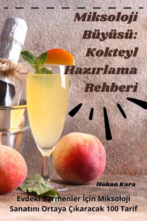 Miksoloji Büyüsü: Kokteyl Hazırlama Rehberi (Turkish Edition)