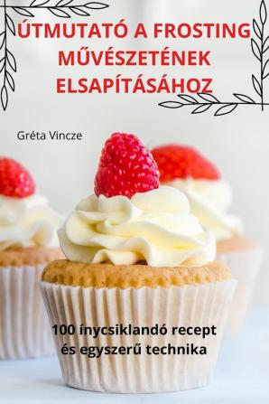 Útmutató A Frosting Művészetének Elsapításához (Hungarian Edition)