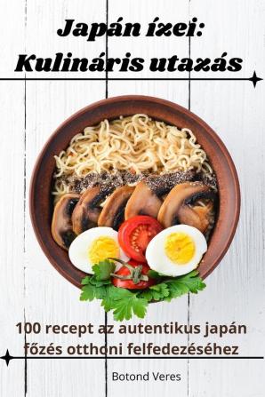 Japán Ízei: Kulináris Utazás (Hungarian Edition)