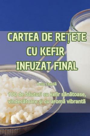 Cartea De Rețete Cu Kefir Infuzat Final (Romanian Edition)