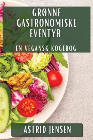 Grønne Gastronomiske Eventyr: En Vegansk Kogebog (Danish Edition)