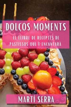 Dolços Moments: El Llibre De Receptes De Pastissos Que T'Encantarà (Catalan Edition)