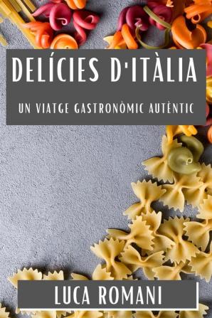 Delícies D'Itàlia: Un Viatge Gastronòmic Autèntic (Catalan Edition)