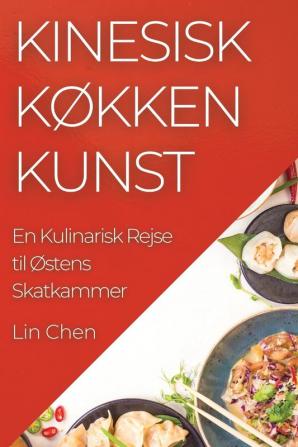 Kinesisk Køkken Kunst: En Kulinarisk Rejse Til Østens Skatkammer (Danish Edition)