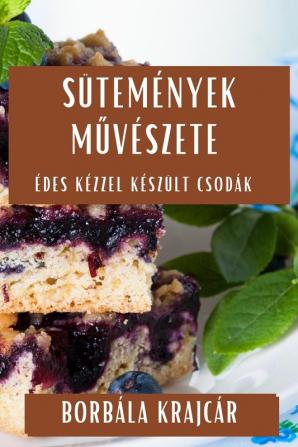 Sütemények Művészete: Édes Kézzel Készült Csodák (Hungarian Edition)