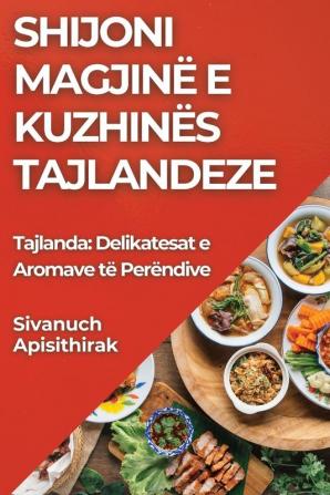 Shijoni Magjinë E Kuzhinës Tajlandeze: Tajlanda: Delikatesat E Aromave Të Perëndive (Albanian Edition)