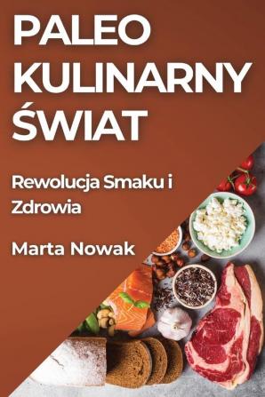 Paleo Kulinarny Świat: Rewolucja Smaku I Zdrowia (Polish Edition)