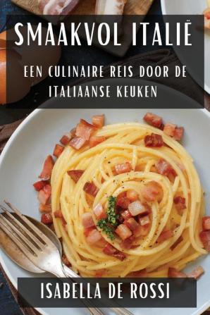 Smaakvol Italië: Een Culinaire Reis Door De Italiaanse Keuken (Dutch Edition)