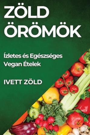 Zöld Örömök: Ízletes És Egészséges Vegan Ételek (Hungarian Edition)