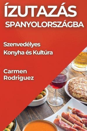 Ízutazás Spanyolországba: Szenvedélyes Konyha És Kultúra (Hungarian Edition)