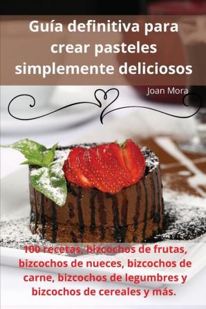 Guía Definitiva Para Crear Pasteles Simplemente Deliciosos (Spanish Edition)