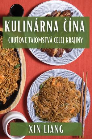 Kulinárna Čína: Chuťové Tajomstvá Celej Krajiny (Slovak Edition)