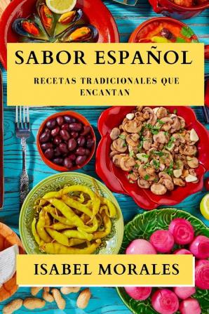 Sabor Español: Recetas Tradicionales Que Encantan (Spanish Edition)