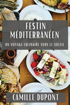 Festin Méditerranéen: Un Voyage Culinaire Sous Le Soleil (French Edition)