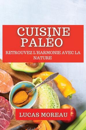 Cuisine Paléo: Retrouvez L'Harmonie Avec La Nature (French Edition)