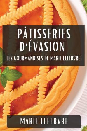 Pâtisseries D'Évasion: Les Gourmandises De Marie Lefebvre (French Edition)