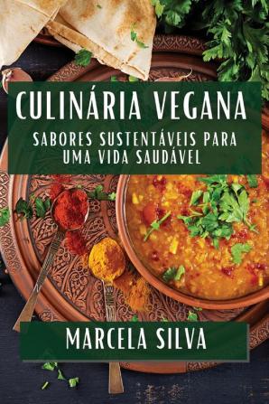 Culinária Vegana: Sabores Sustentáveis Para Uma Vida Saudável (Portuguese Edition)