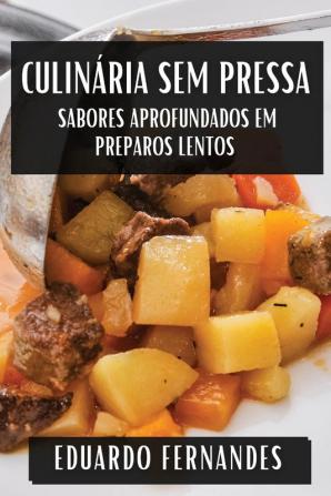 Culinária Sem Pressa: Sabores Aprofundados Em Preparos Lentos (Portuguese Edition)