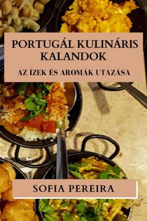 Portugál Kulináris Kalandok: Az Ízek És Aromák Utazása (Hungarian Edition)