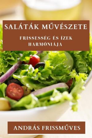 Saláták Művészete: Frissesség És Ízek Harmóniája (Hungarian Edition)