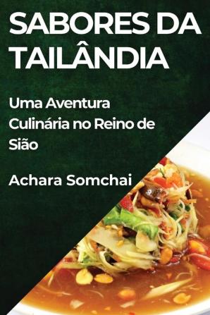 Sabores Da Tailândia: Uma Aventura Culinária No Reino De Sião (Portuguese Edition)