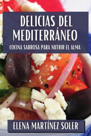 Delicias Del Mediterráneo: Cocina Sabrosa Para Nutrir El Alma (Spanish Edition)