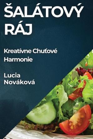 Salátový Ráj: Kreatívne Chuťové Harmonie (Slovak Edition)