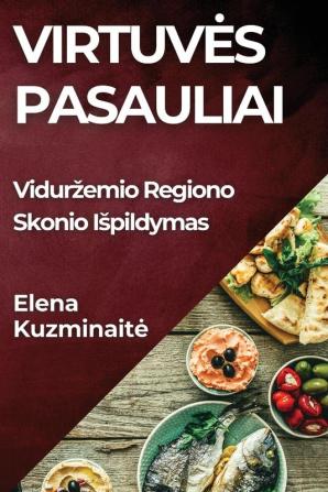 Virtuves Pasauliai: Vidurzemio Regiono Skonio Ispildymas (Lithuanian Edition)