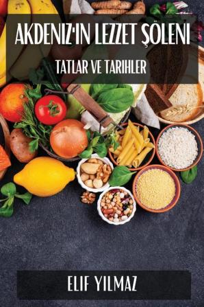 Akdeniz'In Lezzet Şöleni: Tatlar Ve Tarihler (Turkish Edition)