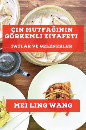 Çin Mutfağının Görkemli Ziyafeti: Tatlar Ve Gelenekler (Turkish Edition)