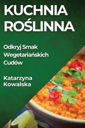 Kuchnia Roślinna: Odkryj Smak Wegetariańskich Cudów (Polish Edition)