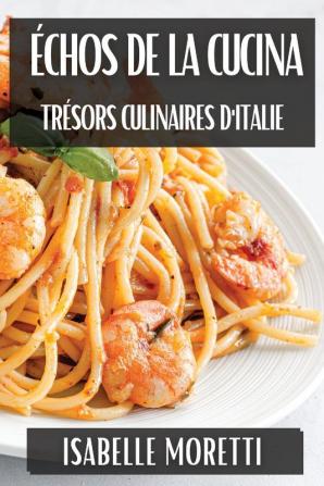 Échos De La Cucina: Trésors Culinaires D'Italie (French Edition)