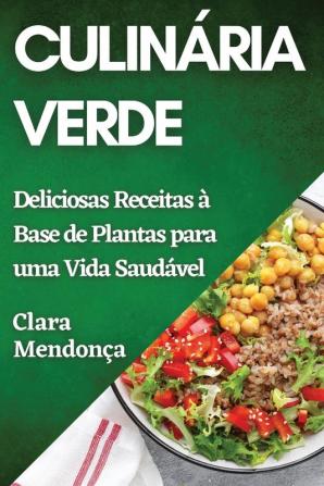 Culinária Verde: Deliciosas Receitas À Base De Plantas Para Uma Vida Saudável (Portuguese Edition)