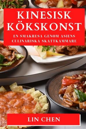 Kinesisk Kökskonst: En Smakresa Genom Asiens Culinariska Skattkammare (Swedish Edition)