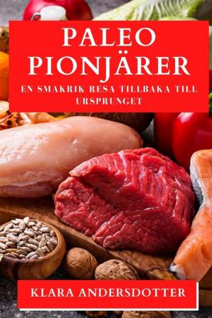 Paleo Pionjärer: En Smakrik Resa Tillbaka Till Ursprunget (Swedish Edition)