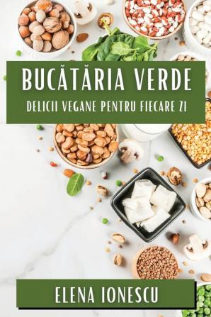 Bucătăria Verde: Delicii Vegane Pentru Fiecare Zi (Romanian Edition)