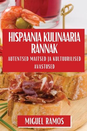 Hispaania Kulinaaria Rännak: Autentsed Maitsed Ja Kultuurilised Avastused (Estonian Edition)