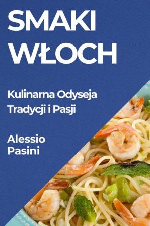 Smaki Wloch: Kulinarna Odyseja Tradycji I Pasji (Polish Edition)