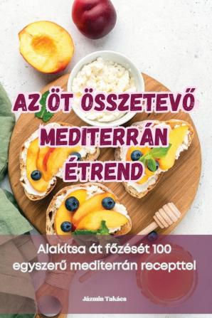 Az Öt Összetevő Mediterrán Étrend (Hungarian Edition)