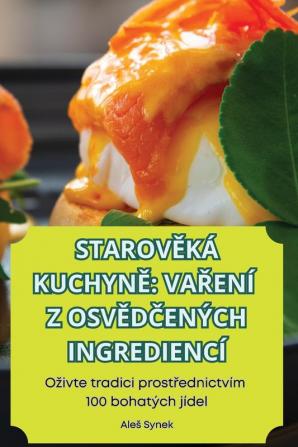 Starověká Kuchyně Vaření Z Osvědčených Ingrediencí (Czech Edition)