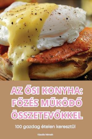 Az Ősi Konyha Főzés Működő Összetevőkkel (Hungarian Edition)