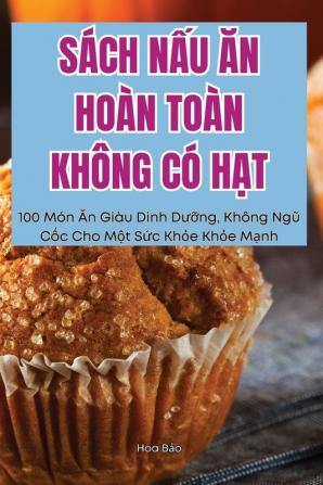 Sách Nấu Ăn Hoàn Toàn Không Có Hạt (Vietnamese Edition)