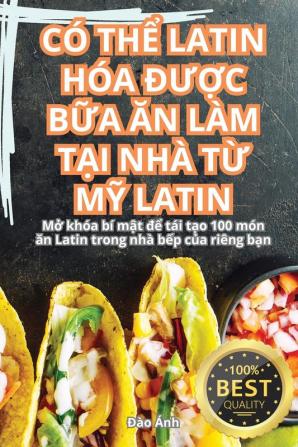 Có Thể Latin Hóa Được Bữa Ăn Làm Tại Nhà Từ Mỹ Latin (Vietnamese Edition)