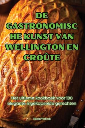 De Gastronomische Kunst Van Wellington En Croûte (Dutch Edition)