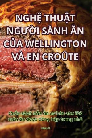 Nghệ Thuật Người Sành Ăn Của Wellington Và En Croûte (Vietnamese Edition)